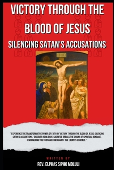Victory Through the Blood of Jesus: Silencing Satan's Accusations (The Covenant Identity & Authority Series)
