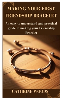 Paperback Making Your First Friendship Bracelet: An easy to understand and practical guide in making your Friendship Bracelet Book