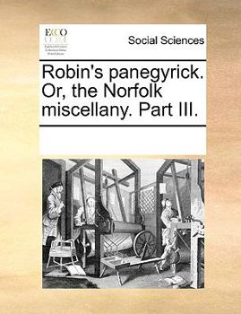 Paperback Robin's Panegyrick. Or, the Norfolk Miscellany. Part III. Book