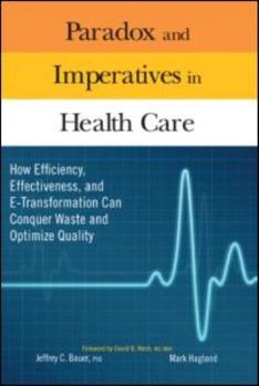 Hardcover Paradox and Imperatives in Health Care: How Efficiency, Effectiveness, and E-Transformation Can Conquer Waste and Optimize Quality Book