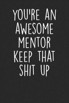 Paperback You're An Awesome Mentor Keep That Shit Up: Blank Lined Notebook Journal - Gift for Mentors Book