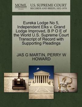 Paperback Eureka Lodge No 5, Independent Elks V. Grand Lodge Improved, B P O E of the World U.S. Supreme Court Transcript of Record with Supporting Pleadings Book