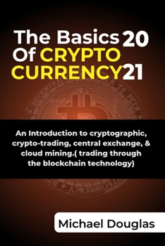 Paperback The Basics of Cryptocurrency: An Introduction to cryptographic, crypto-trading, central exchange, and cloud mining.( trading through the blockchain Book