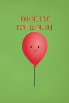 Paperback Hold Me Tight Don't Let Me Go!: Notebook Journal Composition Blank Lined Diary Notepad 120 Pages Paperback Green Solid Balloon Book