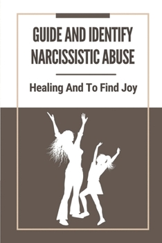 Paperback Guide And Identify Narcissistic Abuse: Healing And To Find Joy: Take To Recover From Narcissistic Abuse Book
