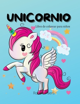 Libro de Colorear Unicornio para Niños: Un libro para colorear para niños de 2 a 8 años 45 diseño lindo y adorable para ti Libro de colorear de ... que ama los unicornios
