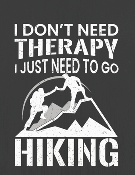 I DON'T NEED THERAPY I JUST NEED TO GO HIKING: Hiking Journal With Prompts To Write In, Trail Log Book, Hiker's Journal, Hiking Journal, Hiking Log Book, Hiking Gifts,