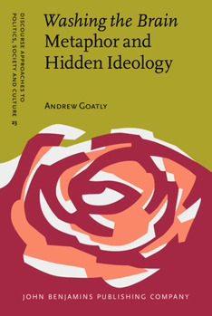 Washing The Brain   Metaphor And Hidden Ideology - Book #23 of the Discourse Approaches to Politics, Society and Culture