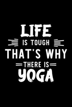 Paperback Life Is Tough That's Why There Is Yoga: Yoga Lover Journal - Great Christmas & Birthday Gift Idea for Yoga Fan - Yoga Theme Notebook - Yoga Fan Diary Book