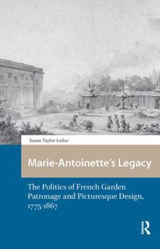 Marie-Antoinette’s Legacy: The Politics of French Garden Patronage and Picturesque Design, 1775-1867