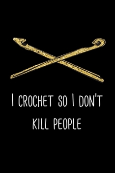 I Crochet So I Don’t Kill People: ClassIc Ruled Lined | 120 Pages | 6x9 inch | Yarn Craft Humor