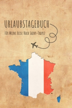 Urlaubstagebuch Saint-Tropez: Reisetagebuch Saint-Tropez.Logbuch für 40 Reisetage für Reiseerinnerungen der schönsten Urlaubsreise Sehenswürdigkeiten ... Notizbuch,Abschiedsgeschenk (German Edition)