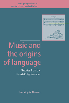 Music and the Origins of Language: Theories from the French Enlightenment (New Perspectives in Music History and Criticism) - Book  of the New Perspectives in Music History and Criticism