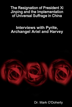 Paperback The Resignation of President Xi Jinping and the Implementation of Universal Suffrage in China - Interviews with Pyrite, Archangel Ariel and Harvey Book