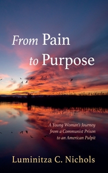 Paperback From Pain to Purpose: A Young Woman's Journey from a Communist Prison to an American Pulpit Book