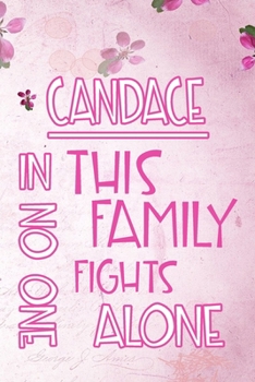 CANDACE In This Family No One Fights Alone: Personalized Name Notebook/Journal Gift For Women Fighting Health Issues. Illness Survivor / Fighter Gift for the Warrior in your life Writing Poetry, Diary