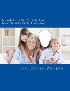 Paperback My Wife Hates Me, My Kids Don't Know Me, and I Think I Have a Dog: Finding Life Balance Before It All Falls Apart Book