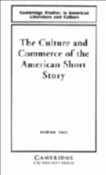 The Culture and Commerce of the American Short Story - Book  of the Cambridge Studies in American Literature and Culture