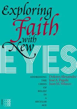 Paperback Exploring Faith with New Eyes: Addressing the Crisis of Belief in a Secular Age Book