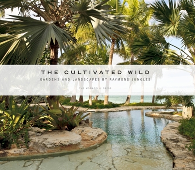 Hardcover The Cultivated Wild: Gardens and Landscapes by Raymond Jungles Book