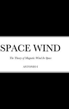 Hardcover Space Wind: The Theory of Magnetic Wind In Space Book