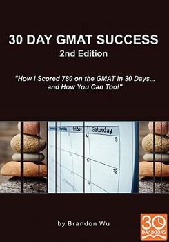 Paperback 30 Day GMAT Success 2nd Edition: How I Scored 780 on the GMAT in 30 Days... and How You Can Too! By Brandon Wu Book
