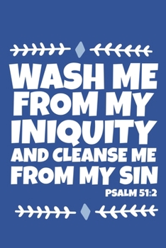 Paperback Wash Me From My Iniquity And Cleanse Me From My Sin - Psalm 51: 2: Blank Lined Journal Notebook: Inspirational Motivational Bible Quote Scripture Chri Book