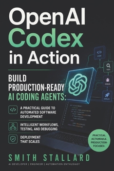 Paperback OpenAI Codex in Action: Build Production-Ready AI Coding Agents: A Practical Guide to Automated Software Development, Intelligent Workflows, Testing, Book