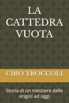 LA CATTEDRA VUOTA: Storia di un mestiere dalle origini ad oggi (LA SCUOLA DI IERI, DI OGGI E DI DOMANI) (Italian Edition)