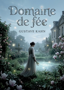 Domaine de fée: Le recueil Domaine de fée de Gustave Kahn, une exploration poétique des thèmes de l'amour, de la beauté et de la nostalgie à travers des vers symbolistes. (French Edition)