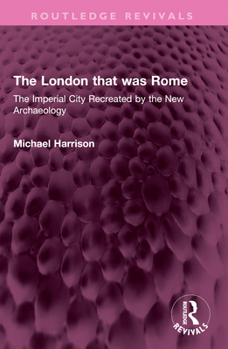 Paperback The London That Was Rome: The Imperial City Recreated by the New Archaeology Book