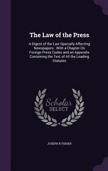 Hardcover The Law of the Press: A Digest of the Law Specially Affecting Newspapers: With a Chapter On Foreign Press Codes and an Appendix Containing t Book