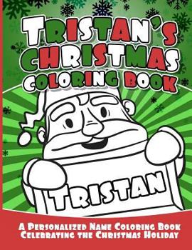 Tristan's Christmas Coloring Book: A Personalized Name Coloring Book Celebrating the Christmas Holiday
