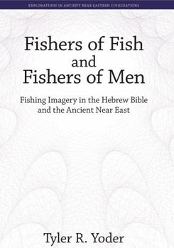 Fishers of Fish and Fishers of Men: Fishing Imagery in the Hebrew Bible and the Ancient Near East