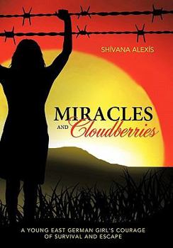 Miracles and Cloudberries: A Young East German Girl's Courage of Survival and Escape