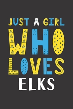 Just A Girl Who Loves Elks: Funny Elks Lovers Girl Women Gifts Lined Journal Notebook 6x9 120 Pages