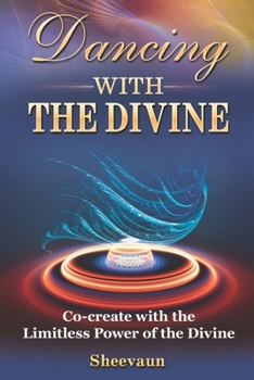 Dancing with the Divine: Co-create with the Limitless Power of the Divine