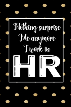 Paperback Nothing Suprise Me Anymore I Work In HR: Human Resources Inspirational Quotes Journal & Notebook Appreciation Gift For Journaling, Note Taking And Jot Book