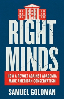 Hardcover Right Minds: How a Revolt Against Academia Made American Conservatism Book