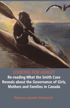 Paperback Looking for Ashley: Re-Reading What the Smith Case Reveals about the Governance of Girls, Mothers and Families in Canada Book