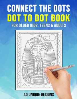 Connect the Dots: Dot To Dot Book for Older Kids, Teens & Adults | 40 Unique Designs