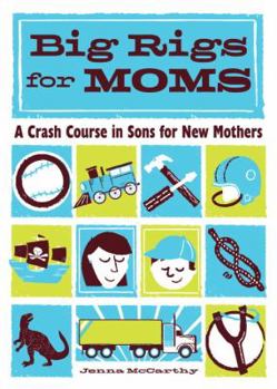 Hardcover Big Rigs for Moms: A Crash Course in Sons for New Mothers Book