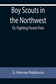 Boy Scouts in the northwest, or, Fighting forest fires - Book #4 of the Boy Scouts