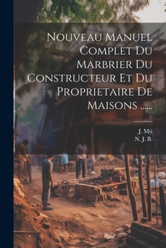 Paperback Nouveau Manuel Complet Du Marbrier Du Constructeur Et Du Proprietaire De Maisons ...... [French] Book