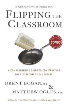 Paperback Flipping the Classroom: A Comprehensive Guide to Constructing the Classroom of the Future Book