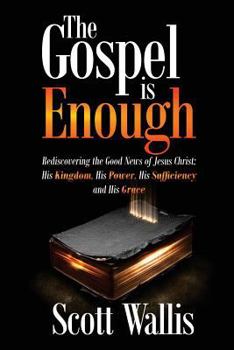 Paperback The Gospel Is Enough: Rediscovering the Good News of Jesus Christ: His Kingdom, His Power, His Sufficiency and His Grace Book