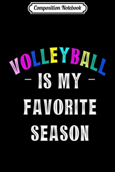 Composition Notebook: Volleyball Is My Favorite Season Sports Team Athletes Gift  Journal/Notebook Blank Lined Ruled 6x9 100 Pages