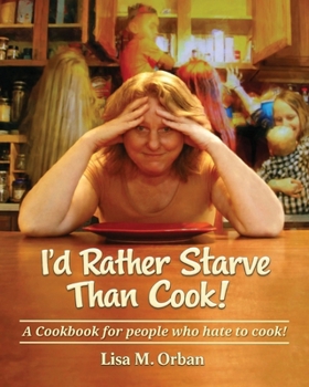 Paperback I'd rather Starve than Cook!: A cookbook for people who hate to cook Book