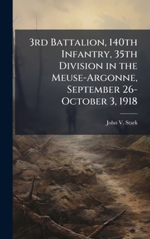 Hardcover 3rd Battalion, 140th Infantry, 35th Division in the Meuse-Argonne, September 26-October 3, 1918 Book