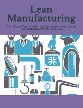 Paperback Lean Manufacturing: Cas d'?tude d'optimisation des flux de production par les outils KANBAN-SMED- 5S- Pareto [French] Book